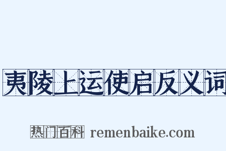 夷陵上运使启反义词是什么意思的图片